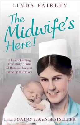 The Midwife'S Here! : The Enchanting True Story Of One Of Britain'S Longest Serving Midwives