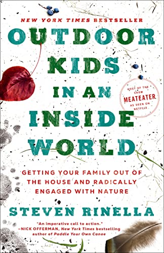 Outdoor Kids in an Inside World: Getting Your Family Out of the House and Radically Engaged with Nat