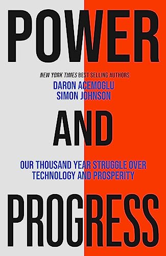 Power and Progress: Our Thousand-Year Struggle Over Technology and
Prosperity