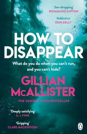 How To Disappear : The Gripping Psychological Thriller With An Ending That Will Take Your Breath Away