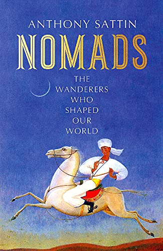 Nomads: The Wanderers Who Shaped Our World