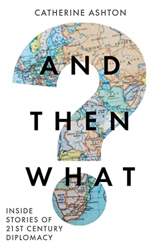 AND THEN WHAT? : Inside Stories of 21st- Century Diplomacy