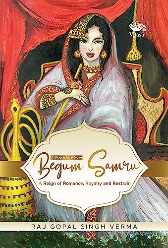 Begum Samru: A Reign of Romance, Royalty and Restrain