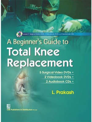 A Beginner's Guide to Total Knee Replacement (Alongwith 5 Surgical Video DVDs 2 Videobook DVDs 2 Audiobook CDs in the box) (HB)