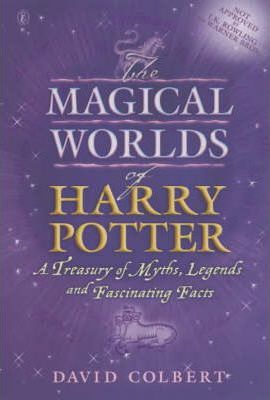The Magical Worlds Of Harry Potter : A Treasury Of Myths, Legends And Fascinating Facts