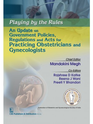 Playing by the Rules An Update on Government Policies Regulations and Acts for Practicing Obstetricians and Gynecologists (PB)