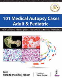 101 Medical Autopsy Cases: Adult and Pediatric (With Complete Pathological/ Clinical Details and Review of Literature)|1/e