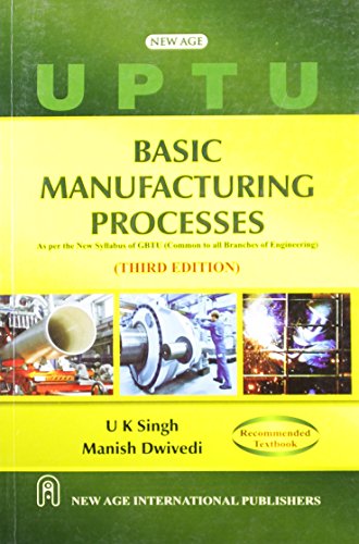 Basic Manufacturing Processes (As per the new Syllabus, of U.P. Technical University)
